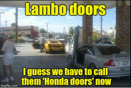Ricers be like | Lambo doors; I guess we have to call them 'Honda doors' now | image tagged in memes,lamborghini,honda,trhtimmy,vtec kicked in yo,ricers | made w/ Imgflip meme maker