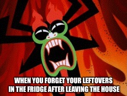 Distressed Aku | WHEN YOU FORGET YOUR LEFTOVERS IN THE FRIDGE AFTER LEAVING THE HOUSE | image tagged in distressed aku,aku,samurai jack | made w/ Imgflip meme maker