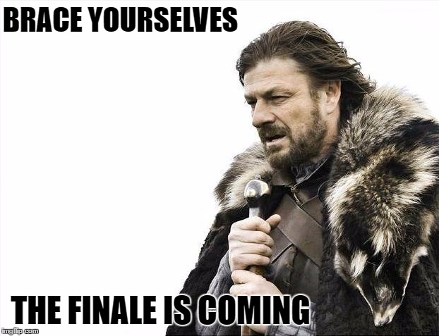 Game of thrones finale is coming | BRACE YOURSELVES; THE FINALE IS COMING | image tagged in memes,brace yourselves x is coming,game of thrones,finale,no spoilers | made w/ Imgflip meme maker