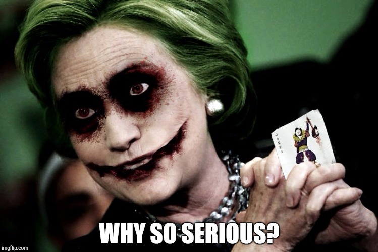 WHY SO SERIOUS? | image tagged in joker clinton | made w/ Imgflip meme maker