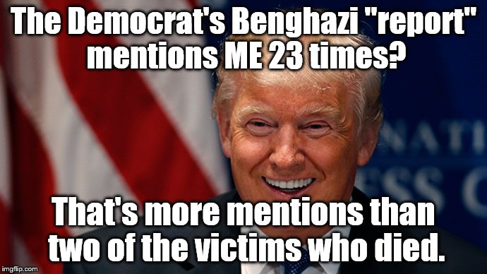 Here's how to tell that a "report" is partisan. | The Democrat's Benghazi "report" mentions ME 23 times? That's more mentions than two of the victims who died. | image tagged in laughing donald trump,politics,benghazi,corruption,hillary clinton,democrats | made w/ Imgflip meme maker