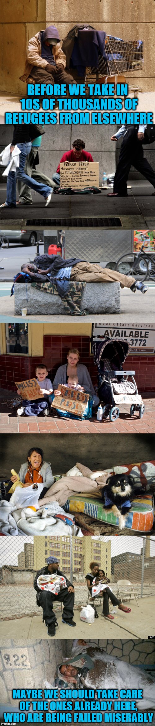 Many suffer from mental health issues and can never exist better than this on their own. Many are also veterans who served you.  | BEFORE WE TAKE IN 10S OF THOUSANDS OF REFUGEES FROM ELSEWHERE; MAYBE WE SHOULD TAKE CARE OF THE ONES ALREADY HERE, WHO ARE BEING FAILED MISERABLY | image tagged in memes,seriously,homeless,do they not count if they don't vote | made w/ Imgflip meme maker