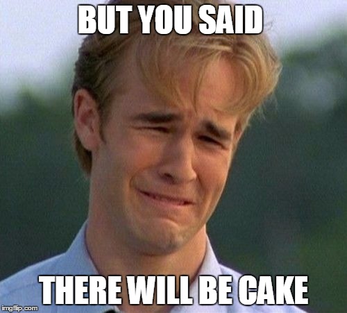 Some Brithday | BUT YOU SAID; THERE WILL BE CAKE | image tagged in memes,1990s first world problems,birthday,cake | made w/ Imgflip meme maker