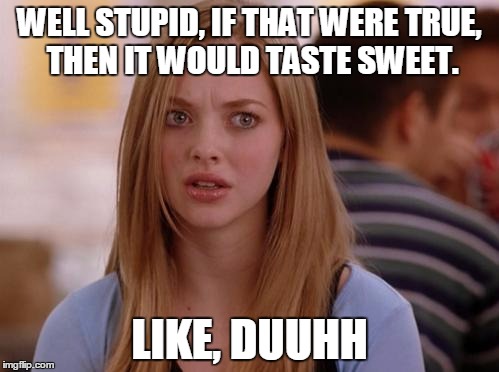 Cream and Sugar? | WELL STUPID, IF THAT WERE TRUE, THEN IT WOULD TASTE SWEET. LIKE, DUUHH | image tagged in memes,omg karen | made w/ Imgflip meme maker