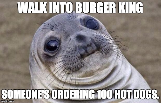 Mac n' Cheetos were sold out too. Is Burger King suddenly super popular? | WALK INTO BURGER KING; SOMEONE'S ORDERING 100 HOT DOGS. | image tagged in memes,awkward moment sealion | made w/ Imgflip meme maker
