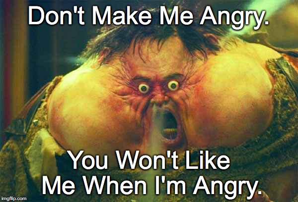 Don't Make Me Angry. You Won't Like Me When I'm Angry. | image tagged in don't make me angry - you won't like me when i'm angry | made w/ Imgflip meme maker