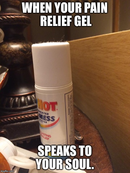 WHEN YOUR PAIN RELIEF GEL; SPEAKS TO YOUR SOUL. | image tagged in icy hot mess | made w/ Imgflip meme maker
