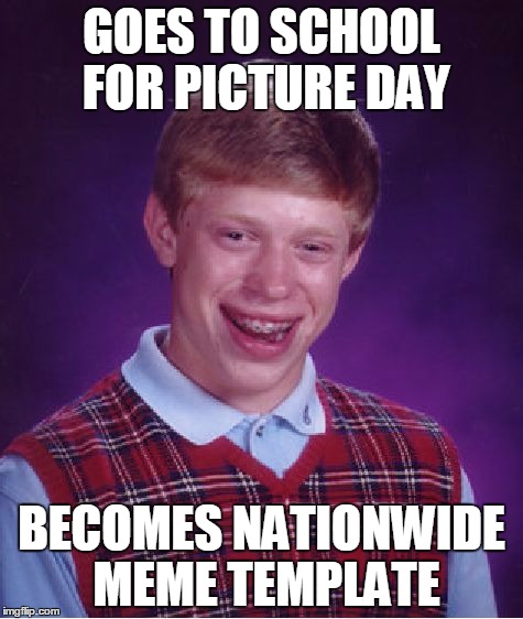 He always tried telling his parents school was a curse! | GOES TO SCHOOL FOR PICTURE DAY; BECOMES NATIONWIDE MEME TEMPLATE | image tagged in memes,bad luck brian | made w/ Imgflip meme maker