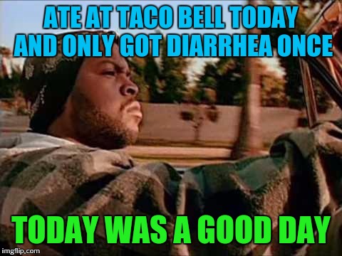 Purge uranus | ATE AT TACO BELL TODAY AND ONLY GOT DIARRHEA ONCE; TODAY WAS A GOOD DAY | image tagged in memes,today was a good day | made w/ Imgflip meme maker