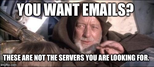 These Aren't The Droids You Were Looking For | YOU WANT EMAILS? THESE ARE NOT THE SERVERS YOU ARE LOOKING FOR. | image tagged in memes,these arent the droids you were looking for | made w/ Imgflip meme maker