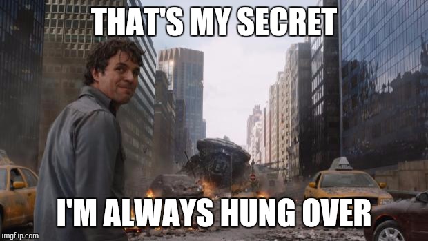 Hulk | THAT'S MY SECRET; I'M ALWAYS HUNG OVER | image tagged in hulk,AdviceAnimals | made w/ Imgflip meme maker