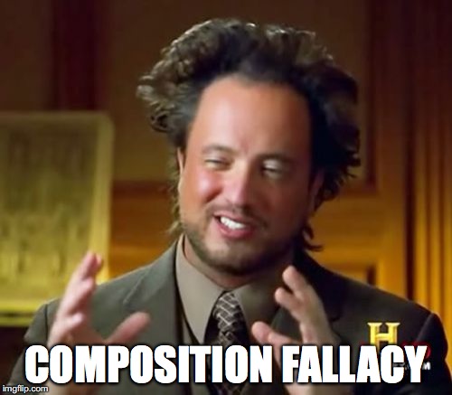 COMPOSITION FALLACY | image tagged in memes,ancient aliens | made w/ Imgflip meme maker