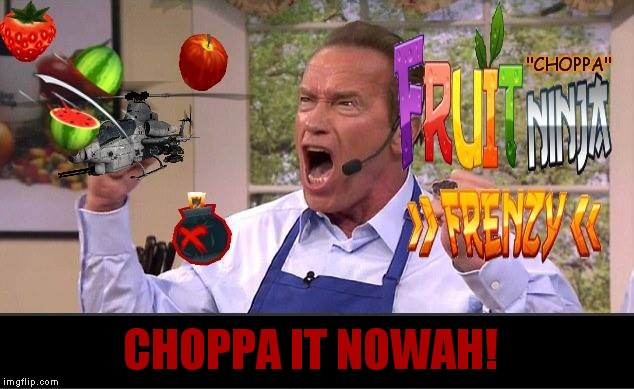 Watch Arnold terminate some fruit! | CHOPPA IT NOWAH! | image tagged in fruit ninja,get to the choppa | made w/ Imgflip meme maker