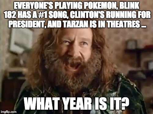 What year is it (credit to @connahomie) | EVERYONE'S PLAYING POKEMON, BLINK 182 HAS A #1 SONG, CLINTON'S RUNNING FOR PRESIDENT, AND TARZAN IS IN THEATRES ... WHAT YEAR IS IT? | image tagged in memes,what year is it | made w/ Imgflip meme maker