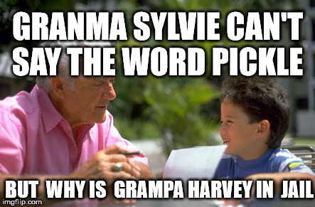 GRANMA SYLVIE CAN'T SAY THE WORD PICKLE BUT  WHY IS  GRAMPA HARVEY IN  JAIL | made w/ Imgflip meme maker