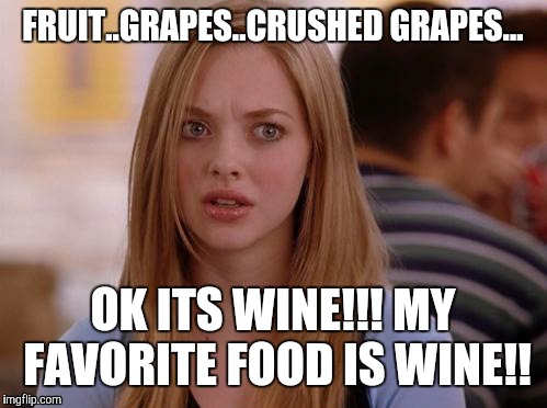 OMG Karen | FRUIT..GRAPES..CRUSHED GRAPES... OK ITS WINE!!! MY FAVORITE FOOD IS WINE!! | image tagged in memes,omg karen | made w/ Imgflip meme maker