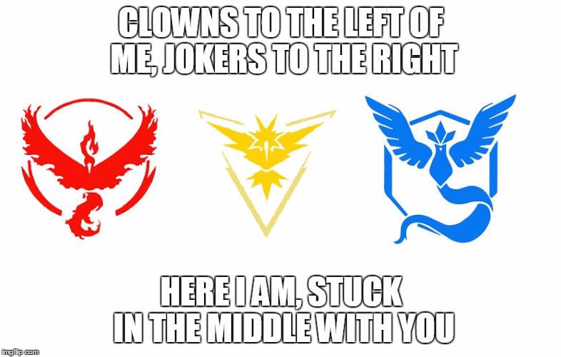 Pokemon GO Teams | CLOWNS TO THE LEFT OF ME, JOKERS TO THE RIGHT; HERE I AM, STUCK IN THE MIDDLE WITH YOU | image tagged in pokemon go teams | made w/ Imgflip meme maker