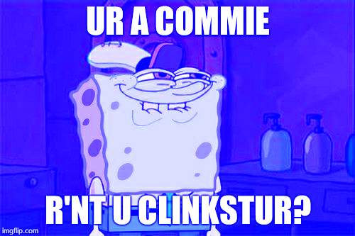 Don't You Squidward | UR A COMMIE; R'NT U CLINKSTUR? | image tagged in memes,dont you squidward | made w/ Imgflip meme maker