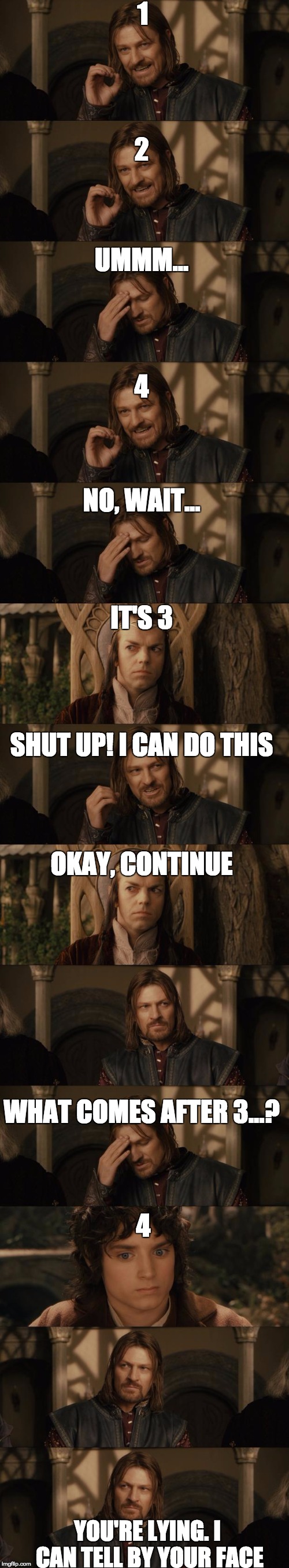 Counting with Boromir | 1; 2; UMMM... 4; NO, WAIT... IT'S 3; SHUT UP! I CAN DO THIS; OKAY, CONTINUE; WHAT COMES AFTER 3...? 4; YOU'RE LYING. I CAN TELL BY YOUR FACE | image tagged in one does not simply,lord of the rings,funny | made w/ Imgflip meme maker