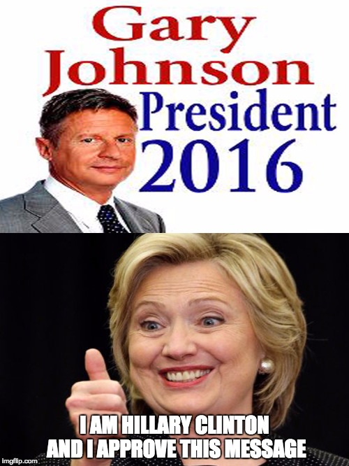A vote for him..... | I AM HILLARY CLINTON AND I APPROVE THIS MESSAGE | image tagged in gary johnson,hillary clinton,election 2016,meme | made w/ Imgflip meme maker