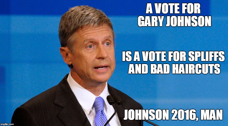 A VOTE FOR GARY JOHNSON JOHNSON 2016, MAN IS A VOTE FOR SPLIFFS AND BAD HAIRCUTS | made w/ Imgflip meme maker