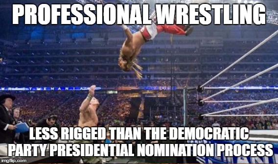 At Least With the WWE, the Outcome is at Least Still Somewhat of a Mystery | PROFESSIONAL WRESTLING; LESS RIGGED THAN THE DEMOCRATIC PARTY PRESIDENTIAL NOMINATION PROCESS | image tagged in wwe,dncleaks,democrats,election 2016,hillary clinton,bernie sanders | made w/ Imgflip meme maker