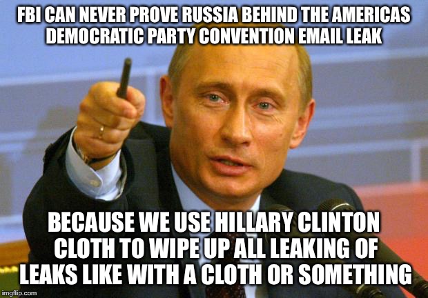 #DNCLeaks@GoodGuy | FBI CAN NEVER PROVE RUSSIA BEHIND THE AMERICAS DEMOCRATIC PARTY CONVENTION EMAIL LEAK; BECAUSE WE USE HILLARY CLINTON CLOTH TO WIPE UP ALL LEAKING OF LEAKS LIKE WITH A CLOTH OR SOMETHING | image tagged in dncleaks,democratic convention,hillary clinton,bernie sanders,debbie wasserman schultz,political meme | made w/ Imgflip meme maker