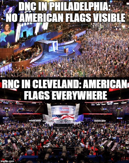 DNC V. RNC | DNC IN PHILADELPHIA: NO AMERICAN FLAGS VISIBLE; RNC IN CLEVELAND: AMERICAN FLAGS EVERYWHERE | image tagged in american flag,republican national convention,democratic convention,patriotism,anti-american | made w/ Imgflip meme maker