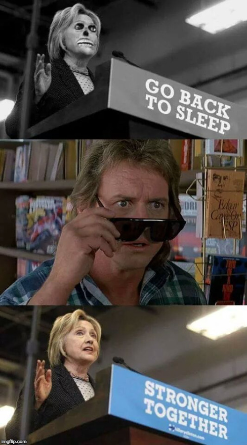 They Live for power and control | . | image tagged in hillary clinton,they live,trump,rowdy piper,dnc,bernie sanders | made w/ Imgflip meme maker