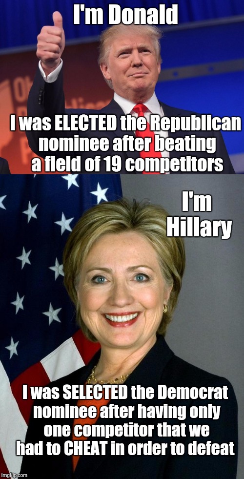 History in the Engineering | I'm Donald; I was ELECTED the Republican nominee after beating a field of 19 competitors; I'm Hillary; I was SELECTED the Democrat nominee after having only one competitor that we had to CHEAT in order to defeat | image tagged in hillary clinton,donald trump,bernie sanders,dncleaks,dnc | made w/ Imgflip meme maker