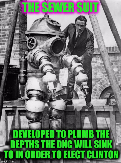 When you need to wade through some serious crap | THE SEWER SUIT; DEVELOPED TO PLUMB THE DEPTHS THE DNC WILL SINK TO IN ORDER TO ELECT CLINTON | image tagged in sewer rat fink snitch piece of shi,dncleaks | made w/ Imgflip meme maker