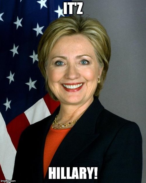 Hillary Clinton | IT'Z; HILLARY! | image tagged in hillaryclinton | made w/ Imgflip meme maker