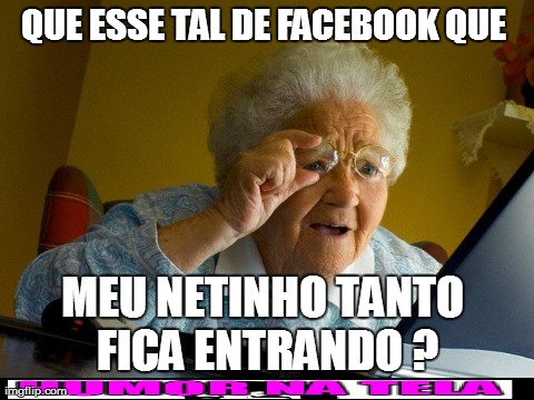 Grandma Finds The Internet Meme | QUE ESSE TAL DE FACEBOOK QUE  MEU NETINHO TANTO FICA ENTRANDO ? | image tagged in memes,grandma finds the internet | made w/ Imgflip meme maker