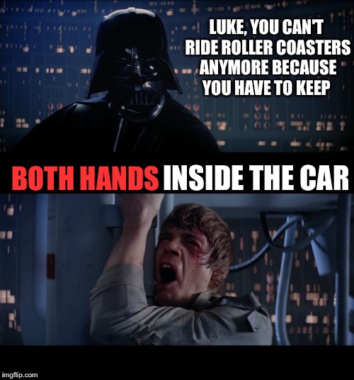 Darth Rules & Regulations  | LUKE, YOU CAN'T RIDE ROLLER COASTERS ANYMORE BECAUSE YOU HAVE TO KEEP; INSIDE THE CAR; BOTH HANDS | image tagged in memes,star wars no | made w/ Imgflip meme maker