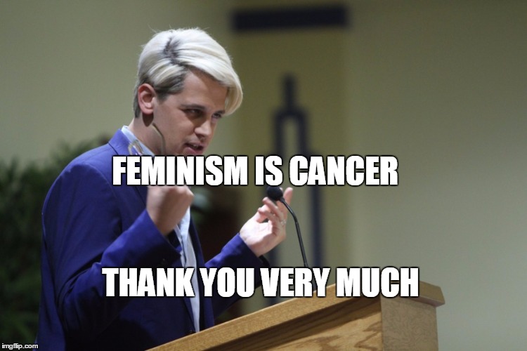Feminism is cancer | FEMINISM IS CANCER; THANK YOU VERY MUCH | image tagged in milo yiannopoulos | made w/ Imgflip meme maker