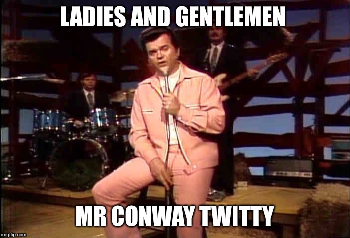 Conway Twitty | LADIES AND GENTLEMEN; MR CONWAY TWITTY | image tagged in singer,country music,1970's,meme,funny memes,memes | made w/ Imgflip meme maker