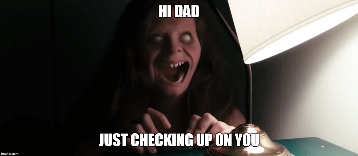 lights out  | HI DAD; JUST CHECKING UP ON YOU | image tagged in lights out | made w/ Imgflip meme maker