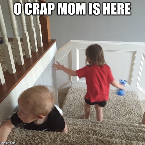 O CRAP MOM IS HERE | made w/ Imgflip meme maker