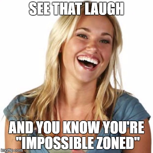 Friend Zone Fiona | SEE THAT LAUGH; AND YOU KNOW YOU'RE "IMPOSSIBLE ZONED" | image tagged in memes,friend zone fiona,impossible zoned,laugh | made w/ Imgflip meme maker