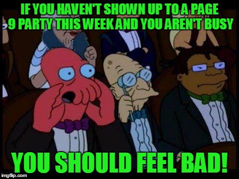 2 More Days of Page 9 Week. Page 9 of latest, 9 PM EST - 10 PM. You can easily get 2k-3k points in just an hour of commenting. | IF YOU HAVEN'T SHOWN UP TO A PAGE 9 PARTY THIS WEEK AND YOU AREN'T BUSY; YOU SHOULD FEEL BAD! | image tagged in memes,you should feel bad zoidberg,page 9 party,page 9,page 9 week,points | made w/ Imgflip meme maker