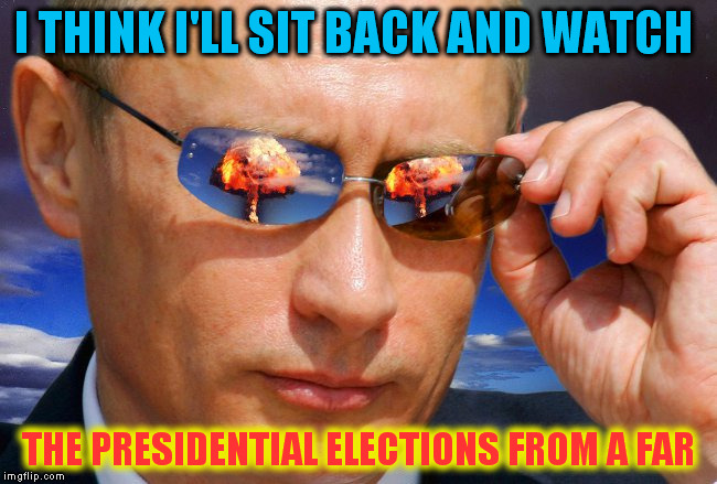 Putin Nuke (A OlympianProduct Template)  | I THINK I'LL SIT BACK AND WATCH; THE PRESIDENTIAL ELECTIONS FROM A FAR | image tagged in putin nuke,putin,presidential race,vladimir putin,watching,funny meme | made w/ Imgflip meme maker