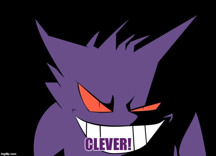 Shady Gengar | CLEVER! | image tagged in shady gengar | made w/ Imgflip meme maker