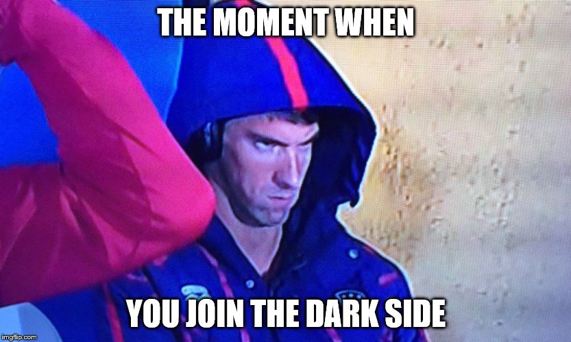 #Phelps face | THE MOMENT WHEN; YOU JOIN THE DARK SIDE | image tagged in phelps face | made w/ Imgflip meme maker