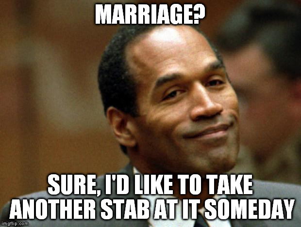 Did this one almost a year ago. But apesfollowkoba insisted I repost. :) So it better get at least 1 vote! | MARRIAGE? SURE, I'D LIKE TO TAKE ANOTHER STAB AT IT SOMEDAY | image tagged in oj simpson smiling | made w/ Imgflip meme maker