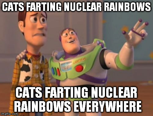 X, X Everywhere Meme | CATS FARTING NUCLEAR RAINBOWS CATS FARTING NUCLEAR RAINBOWS EVERYWHERE | image tagged in memes,x x everywhere | made w/ Imgflip meme maker