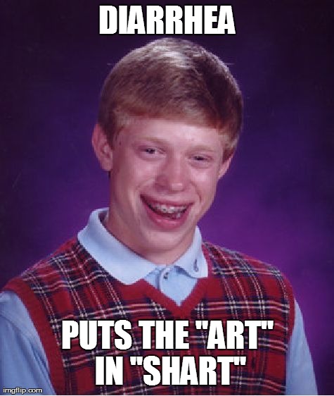 Bad Luck Brian Meme | DIARRHEA PUTS THE "ART" IN "SHART" | image tagged in memes,bad luck brian | made w/ Imgflip meme maker