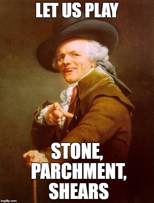 rock paper scissors anyone? | LET US PLAY; STONE, PARCHMENT, SHEARS | image tagged in memes,joseph ducreux | made w/ Imgflip meme maker