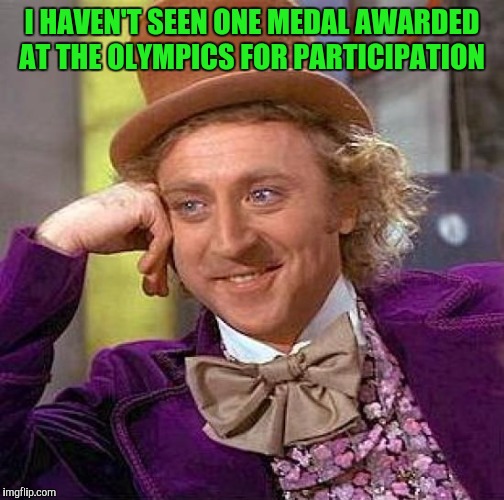 Creepy Condescending Wonka Meme | I HAVEN'T SEEN ONE MEDAL AWARDED AT THE OLYMPICS FOR PARTICIPATION | image tagged in memes,creepy condescending wonka | made w/ Imgflip meme maker