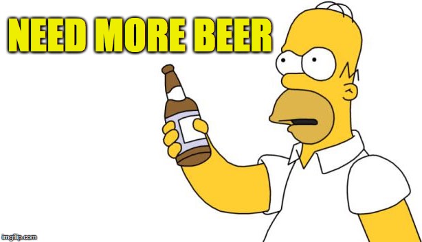 Homer Simpson - Need More Beer | NEED MORE BEER | image tagged in homer simpson,beer,more beer | made w/ Imgflip meme maker