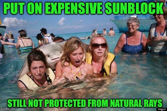 See what I did there | PUT ON EXPENSIVE SUNBLOCK; STILL NOT PROTECTED FROM NATURAL RAYS | image tagged in meme,funny,sting ray,sun screen,girl,bikini | made w/ Imgflip meme maker